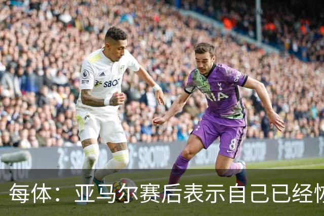 每体：亚马尔赛后表示自己已经恢复 库库雷利亚避开了皇马记者